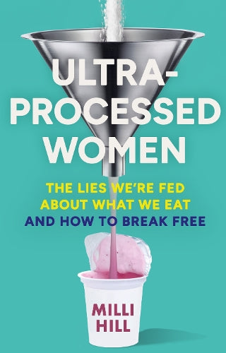Ultra-Processed Women: The lies we’re fed about what we eat and how to break free