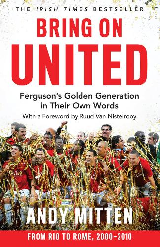 Bring on United: Ferguson’s Golden Generation in their Own Words