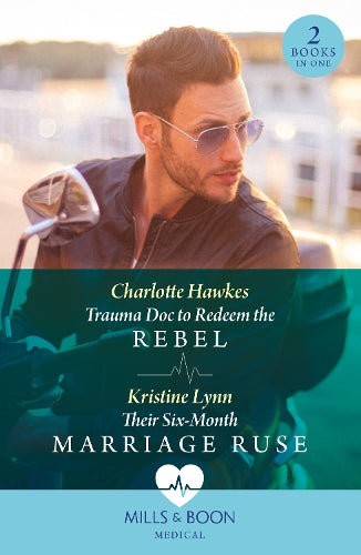 Trauma Doc To Redeem The Rebel / Their Six-Month Marriage Ruse: Trauma Doc to Redeem the Rebel / Their Six-Month Marriage Ruse (Mills & Boon Medical)
