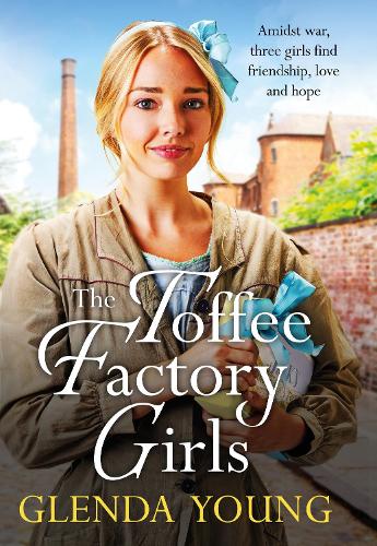 The Toffee Factory Girls: The first in an unforgettable wartime trilogy about love, friendship, secrets and toffee . . .