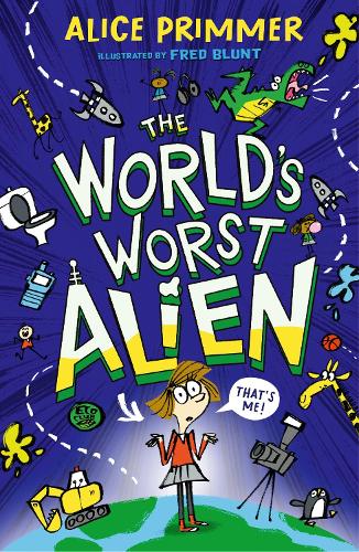 The World's Worst Alien: Funny illustrated friendship story about an alien disguised as a school girl who's trying to save planet Earth – for ages 8, 9, 10, 11