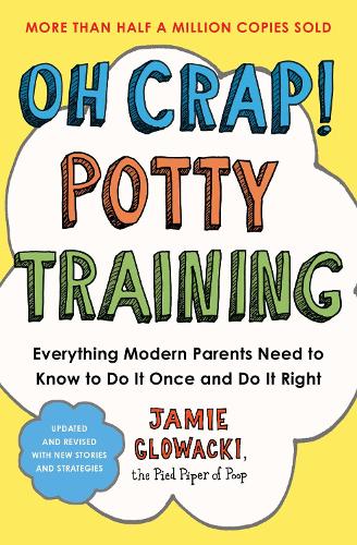 Oh Crap! Potty Training: Everything Modern Parents Need to Know to Do It Once and Do It Right: Volume 1