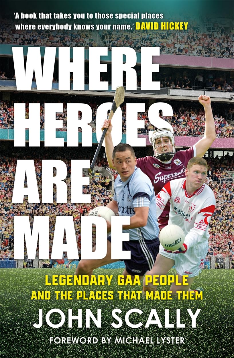 Where Heroes Are Made: Legendary GAA People and the Places That Made Them