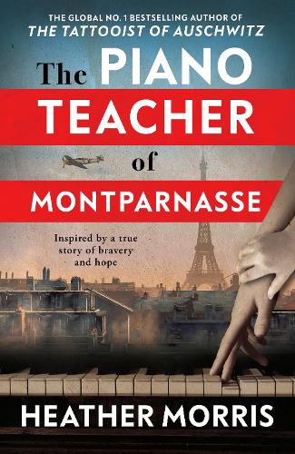 The Piano Teacher of Montparnasse: The heartbreaking new novel from the bestselling author of The Tattooist of Auschwitz