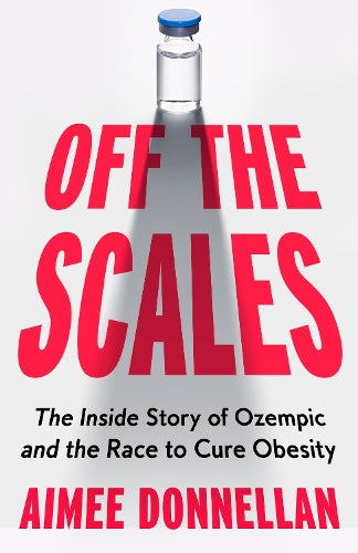 Off the Scales: The Inside Story of Ozempic and the Race to Cure Obesity