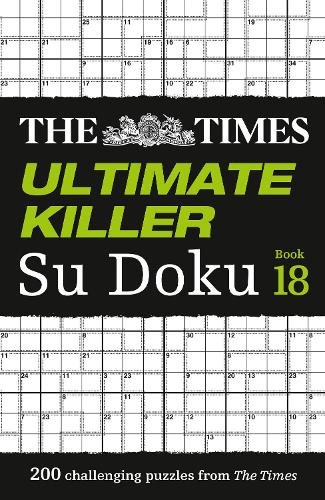 The Times Ultimate Killer Su Doku Book 18: 200 of the deadliest Su Doku puzzles (The Times Su Doku)