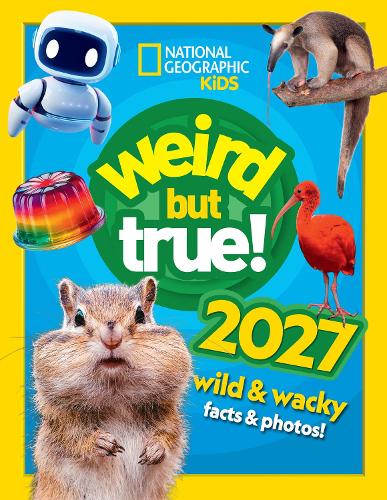 Weird but true! 2027: wild and wacky facts & photos! (National Geographic Kids)