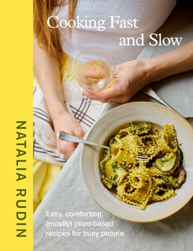 Cooking Fast and Slow: Easy, Comforting, (Mostly) Plant-based Recipes for Busy People