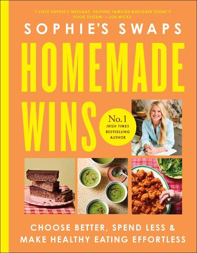 Sophie's Swaps Homemade Wins: Choose Better, Spend Less & Make Healthy Eating Effortless