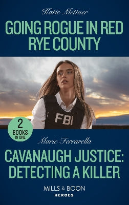 Going Rogue In Red Rye County / Cavanaugh Justice: Detecting A Killer: Going Rogue in Red Rye County (Secure One) / Cavanaugh Justice: Detecting a Killer (Cavanaugh Justice) (Mills & Boon Heroes)