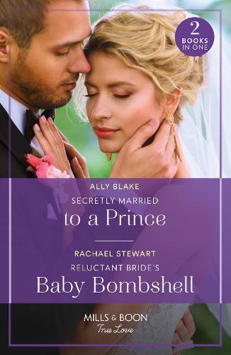 Secretly Married To A Prince / Reluctant Bride's Baby Bombshell: Secretly Married to a Prince (One Year to Wed) / Reluctant Bride's Baby Bombshell (One Year to Wed) (Mills & Boon True Love)