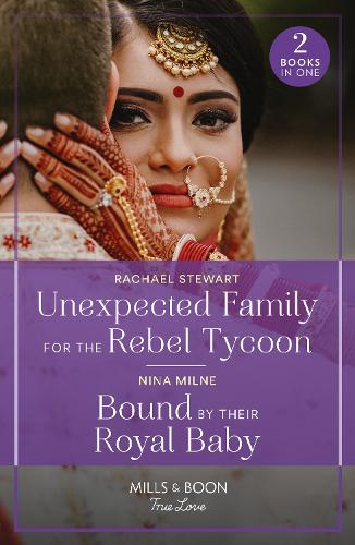 Unexpected Family For The Rebel Tycoon / Bound By Their Royal Baby: Unexpected Family for the Rebel Tycoon / Bound by Their Royal Baby (Royal Sarala Weddings) (Mills & Boon True Love)