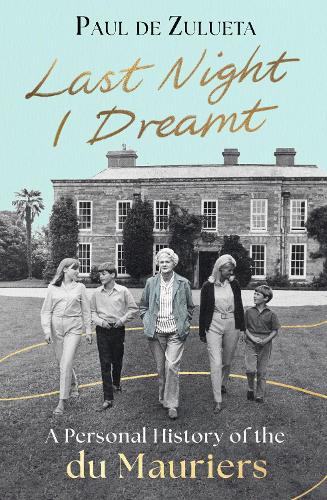 Last Night I Dreamt: A Personal History of the du Mauriers - 'An unforgettable portrait of Daphne du Maurier’ (Tatiana de Rosnay)