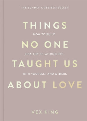 Things No One Taught Us About Love: How to Build Healthy Relationships with Yourself and Others