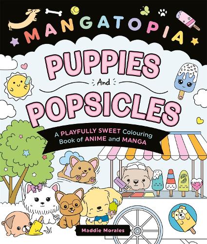 Mangatopia Puppies and Popsicles: A Playfully Sweet Colouring Book of Anime and Manga