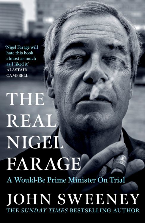 The Real Nigel Farage: The Would-Be Prime Minister On Trial by John Sweeney