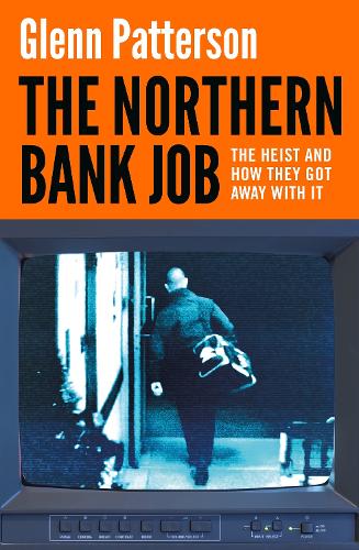 The Northern Bank Job: The Heist and How They Got Away with It