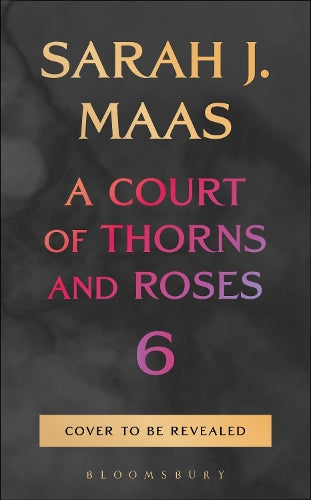 A Court of Thorns and Roses 6: The sixth book in the GLOBALLY BESTSELLING, FANTASY ROMANCE series