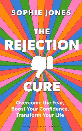The Rejection Cure: Overcome the Fear, Boost Your Confidence, Transform Your Life