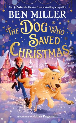 The Dog Who Saved Christmas: A festive family blockbuster from million-copy bestselling storyteller Ben Miller