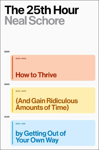 The 25th Hour: How to Thrive (And Gain Ridiculous Amounts of Time) by Getting Out of Your Own Way