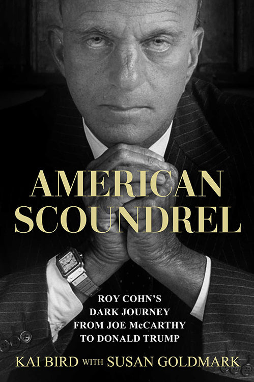 American Scoundrel: Roy Cohn's Dark Journey from Joe McCarthy to Donald Trump