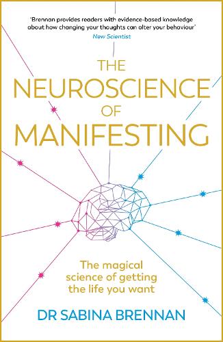 The Neuroscience of Manifesting: The Magical Science of Getting the Life You Want