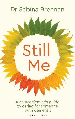 Still Me: A neuroscientist's guide to caring for someone with dementia