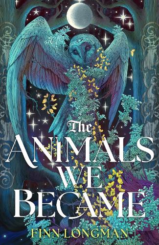 The Animals We Became: A spellbinding Welsh mythology retelling from the author of The Wolf and His King perfect for fans of Samantha Shannon and Madeline Miller