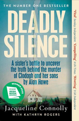 Deadly Silence: A Sister’s Battle to Uncover the Truth Behind the Murder of Clodagh and Her Sons by Alan Hawe - Non-Fiction Book of the Year 2025, An Post Irish Book Awards