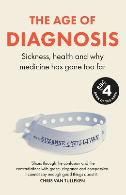 The Age of Diagnosis: How the Overdiagnosis Epidemic is Making Us Sick - THE SUNDAY TIMES BESTSELLER