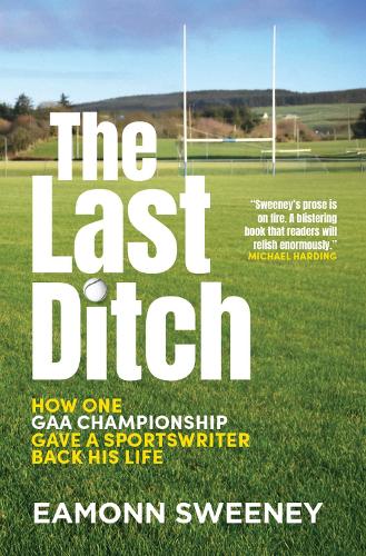 The Last Ditch: How One GAA Championship Gave a Sportswriter Back His Life