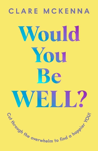 Would You Be Well?: Cut Through the Overwhelm to Find a Happier You