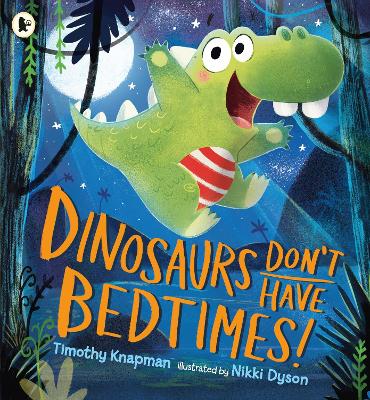 Dinosaurs Don't Have Bedtimes!: The perfect funny bedtime read for dinosaur-loving kids aged 3-7 with wild imaginations