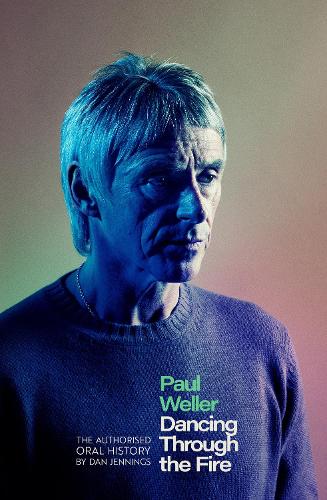 Paul Weller: Dancing Through the Fire: The Authorised Oral History