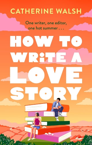 How to Write a Love Story: the HOTTEST opposites-attract, forced-proximity rom com of the summer – set in the world of books!