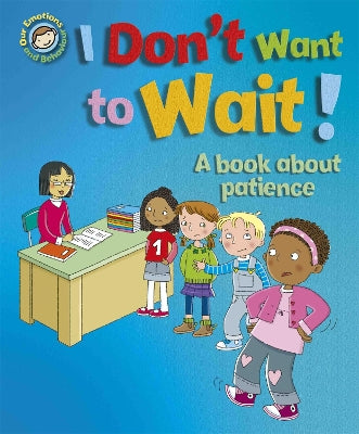 Our Emotions and Behaviour: I Don't Want to Wait!: A book about patience