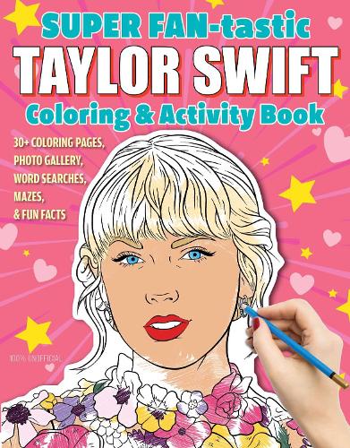 SUPER FAN-tastic Taylor Swift Coloring & Activity Book: 30+ Coloring Pages, Photo Gallery, Word Searches, Mazes, & Fun Facts