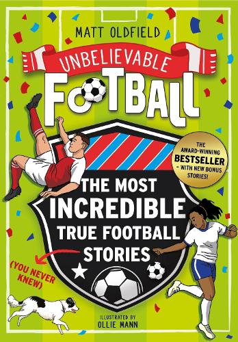 The Most Incredible True Football Stories (You Never Knew) UPDATED WITH NEW BONUS STORIES: Winner of the Telegraph Children's Sports Book of the Year
