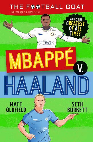 The Football GOAT: Mbappé v. Haaland: The greatest footballer of all time! The fun biography gift book for kids aged 7, 8, 9, 10, 11 - packed with stats & stories for boys and girls who love football