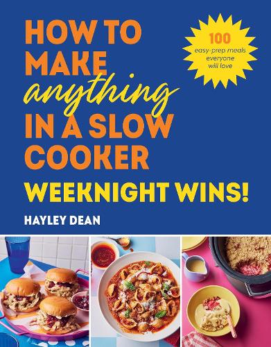 How to Make Anything in a Slow Cooker: Weeknight Wins!: 100 easy-prep meals everyone will love