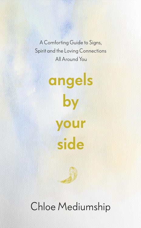 Angels By Your Side: A Spiritual Guide to Connecting With Your Angels for Comfort, Guidance and Healing by Chloe Mediumship