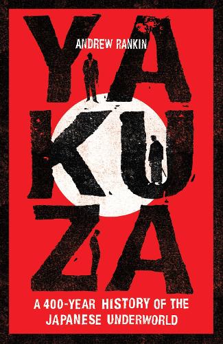 Yakuza: A 400-Year History of the Japanese Underworld