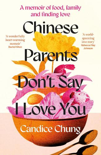 Chinese Parents Don't Say I Love You: A Memoir of Food, Family and Finding Love