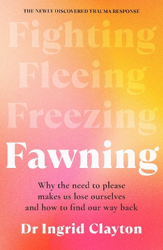 Fawning: Why the Need to Please Makes Us Lose Ourselves – and How to Find our Way Back
