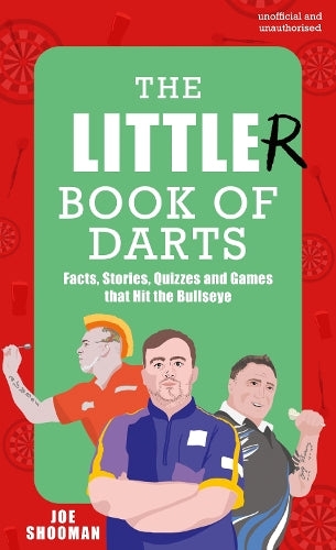 The Little(r) Book of Darts: Step Up to the Oche for Facts, Stories, Quizzes and Games that Hit the Bullseye
