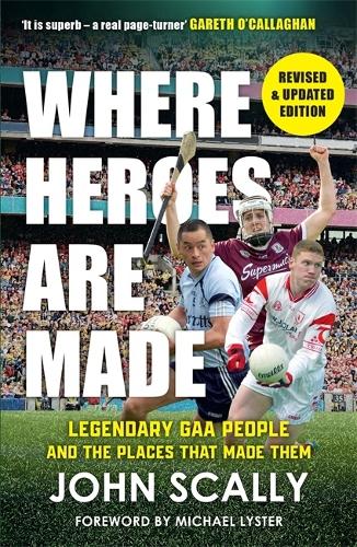 Where Heroes Are Made: Legendary GAA People and the Places That Made Them