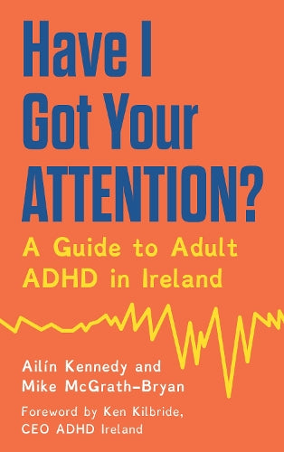 Have I Got Your Attention?: A Guide to Adult ADHD in Ireland