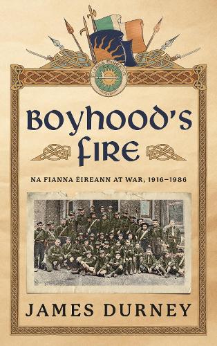 Boyhood's Fire: Na Fianna Éireann at War 1916–1986