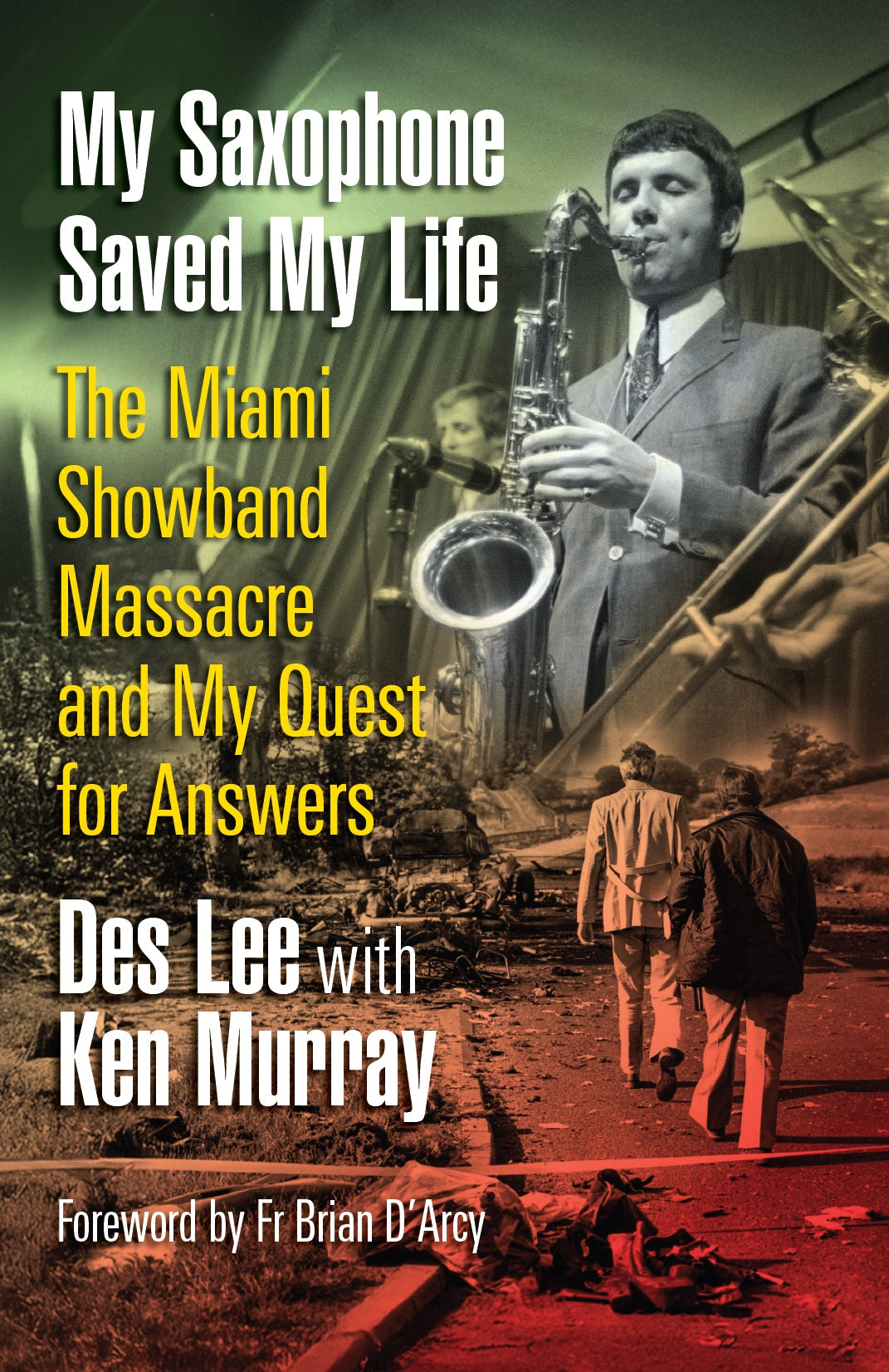 My Saxophone Saved My Life: The Miami Showband Massacre and My Quest for Answers